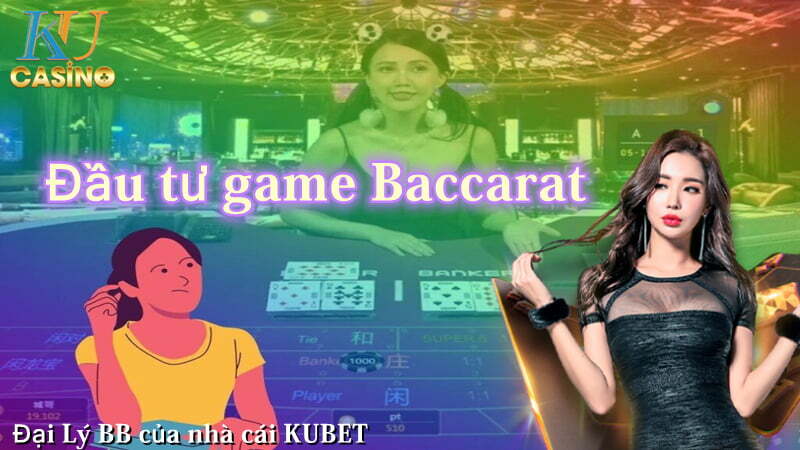 Đầu tư game Baccarat