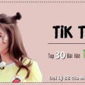 Top 30 Bài Hát Hot Nhất Trên TikTok